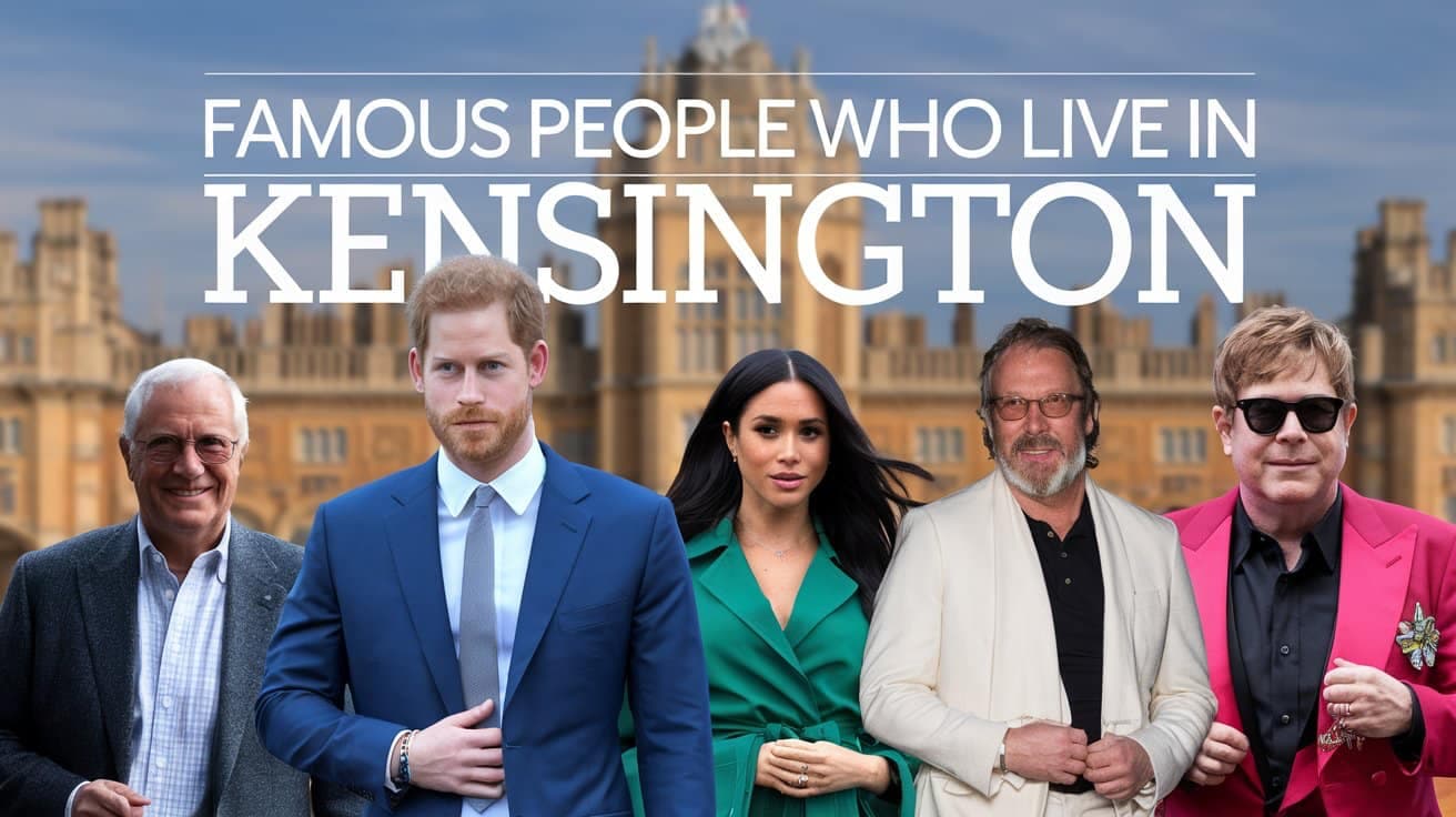 Famous People Who Live in Kensington: Past and Present